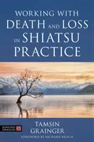 Trabajar con la Muerte y la Pérdida en la Práctica del Shiatsu: Guía del trabajo corporal holístico en cuidados paliativos - Working with Death and Loss in Shiatsu Practice: A Guide to Holistic Bodywork in Palliative Care