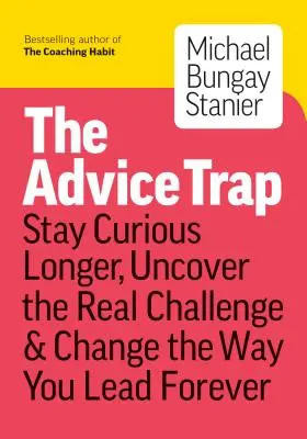 La trampa del consejo: Sé humilde, mantén la curiosidad y cambia tu forma de dirigir para siempre - The Advice Trap: Be Humble, Stay Curious & Change the Way You Lead Forever