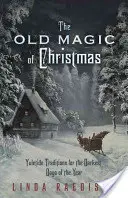 La vieja magia de la Navidad: Tradiciones navideñas para los días más oscuros del año - The Old Magic of Christmas: Yuletide Traditions for the Darkest Days of the Year