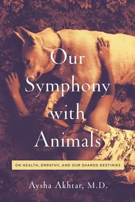 Nuestra sinfonía con los animales: Sobre la salud, la empatía y nuestros destinos comunes - Our Symphony with Animals: On Health, Empathy, and Our Shared Destinies