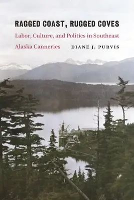 Ragged Coast, Rugged Coves: Trabajo, cultura y política en las conserveras del sureste de Alaska - Ragged Coast, Rugged Coves: Labor, Culture, and Politics in Southeast Alaska Canneries