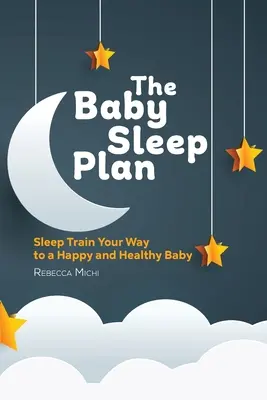 El Plan del Sueño del Bebé: Entrena el sueño para tener un bebé feliz y sano - The Baby Sleep Plan: Sleep Train Your Way to a Happy and Healthy Baby