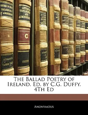 La poesía de baladas de Irlanda. Ed. por C.G. Duffy. 4th Ed - The Ballad Poetry of Ireland. Ed. by C.G. Duffy. 4th Ed