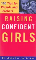 Cómo educar a niñas seguras de sí mismas: 100 consejos para padres y profesores - Raising Confident Girls: 100 Tips for Parents and Teachers