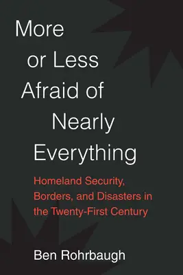 Más o menos miedo a casi todo: Seguridad nacional, fronteras y catástrofes en el siglo XXI - More or Less Afraid of Nearly Everything: Homeland Security, Borders, and Disasters in the Twenty-First Century