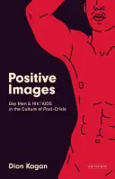 Imágenes positivas: Los hombres homosexuales y el VIH/SIDA en la cultura de la «poscrisis - Positive Images: Gay Men and Hiv/AIDS in the Culture of 'Post Crisis'