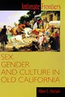 Fronteras íntimas: Sexo, género y cultura en la vieja California - Intimate Frontiers: Sex, Gender, and Culture in Old California