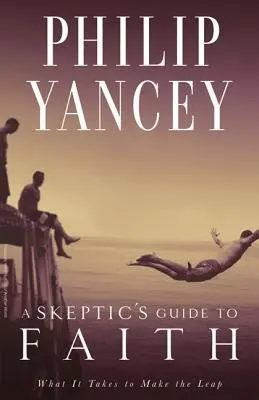 Guía del escéptico hacia la fe: Lo que se necesita para dar el salto - A Skeptic's Guide to Faith: What It Takes to Make the Leap