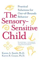 El niño sensible a los sentidos: Soluciones prácticas para un comportamiento fuera de los límites - The Sensory-Sensitive Child: Practical Solutions for Out-Of-Bounds Behavior