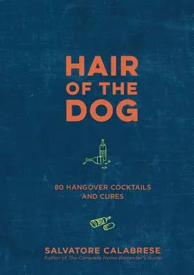 El pelo del perro: 80 cócteles y remedios para la resaca - Hair of the Dog: 80 Hangover Cocktails and Cures