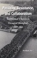 Pasividad, resistencia y colaboración: Opciones intelectuales en la Shanghai ocupada, 1937-1945 - Passivity, Resistance, and Collaboration: Intellectual Choices in Occupied Shanghai, 1937-1945