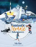 Aventureras fantásticas: historias realmente asombrosas de mujeres que exploran el mundo - Fantastic Female Adventurers - Truly amazing tales of women exploring the world