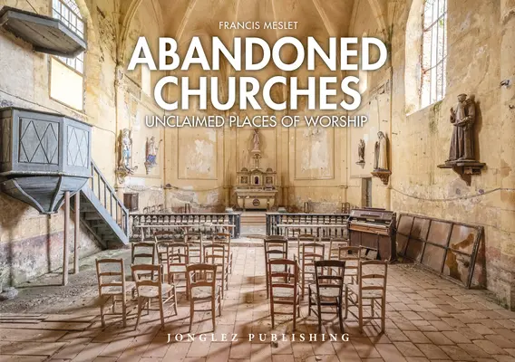 Iglesias abandonadas: Lugares de culto no reclamados - Abandoned Churches: Unclaimed Places of Worship