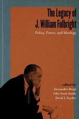 El legado de J. William Fulbright: Política, poder e ideología - The Legacy of J. William Fulbright: Policy, Power, and Ideology