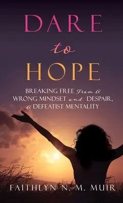 Atrévete con la esperanza: Libérate de una mentalidad equivocada y de la desesperación, una mentalidad derrotista - Dare to Hope: Breaking Free from a Wrong Mindset and Despair, a Defeatist Mentality