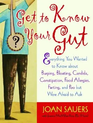 Conozca su intestino: Todo lo que querías saber sobre eructos, distensión abdominal, cándida, estreñimiento, alergias alimentarias, pedos y caca - Get to Know Your Gut: Everything You Wanted to Know about Burping, Bloating, Candida, Constipation, Food Allergies, Farting, and Poo