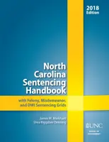 North Carolina Sentencing Handbook with Felony, Misdemeanor, and Dwi Sentencing Grids, 2018 (en inglés) - North Carolina Sentencing Handbook with Felony, Misdemeanor, and Dwi Sentencing Grids, 2018