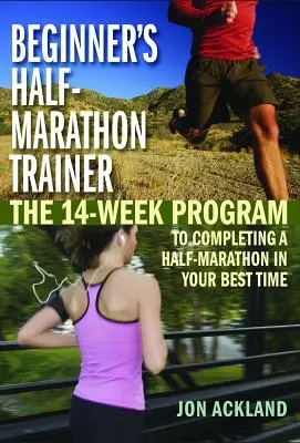 Entrenador de media maratón para principiantes: El programa de 14 semanas para completar una media maratón en tu mejor tiempo - Beginner's Half-Marathon Trainer: The 14-Week Program to Completing a Half-Marathon in Your Best Time