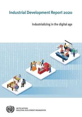 Informe sobre el Desarrollo Industrial 2020: Industrializarse en la era digital - Industrial Development Report 2020: Industrializing in the Digital Age