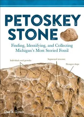 Piedras de Petoskey: Cómo encontrar, identificar y coleccionar el fósil con más historia de Michigan - Petoskey Stone: Finding, Identifying, and Collecting Michiganas Most Storied Fossil