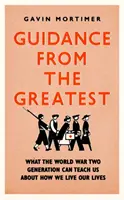 Guidance from the Greatest - Lo que la generación de la Segunda Guerra Mundial puede enseñarnos sobre cómo vivimos nuestras vidas - Guidance from the Greatest - What the World War Two generation can teach us about how we live our lives