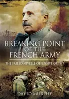 El punto de ruptura del ejército francés: La ofensiva de Nivelle de 1917 - Breaking Point of the French Army: The Nivelle Offensive of 1917