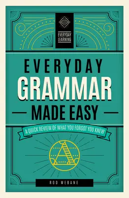 Gramática cotidiana fácil: un repaso rápido de lo que olvidó que sabía - Everyday Grammar Made Easy: A Quick Review of What You Forgot You Knew