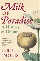 Leche del paraíso - Historia del opio - Milk of Paradise - A History of Opium
