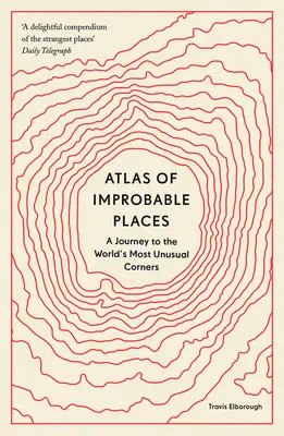 Atlas de lugares improbables: Un viaje a los rincones más insólitos del mundo - Atlas of Improbable Places: A Journey to the World's Most Unusual Corners