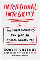 Integridad intencional: cómo las empresas inteligentes pueden liderar una revolución ética y por qué es bueno para todos nosotros - Intentional Integrity - How Smart Companies Can Lead an Ethical Revolution - and Why That's Good for All of Us