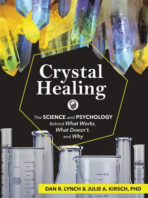 Curación con cristales: La ciencia y la psicología detrás de lo que funciona, lo que no funciona y por qué - Crystal Healing: The Science and Psychology Behind What Works, What Doesn't, and Why