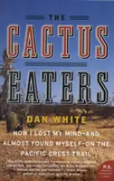 Los comedores de cactus: Cómo perdí la cabeza y casi me encuentro a mí mismo en la ruta Pacific Crest Trail - The Cactus Eaters: How I Lost My Mind--And Almost Found Myself--On the Pacific Crest Trail