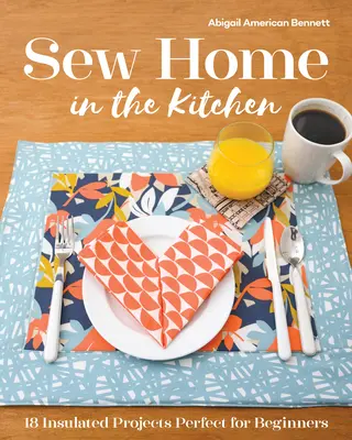 Cose a Casa en la Cocina: 18 proyectos aislados, perfectos para principiantes - Sew Home in the Kitchen: 18 Insulated Projects, Perfect for Beginners