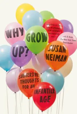 ¿Por qué crecer?: Pensamientos subversivos para una edad infantil - Why Grow Up?: Subversive Thoughts for an Infantile Age