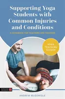 Apoyo a los estudiantes de yoga con lesiones y afecciones comunes: Manual para profesores y aprendices - Supporting Yoga Students with Common Injuries and Conditions: A Handbook for Teachers and Trainees