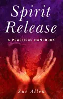 La liberación del espíritu: Un manual práctico - Spirit Release: A Practical Handbook