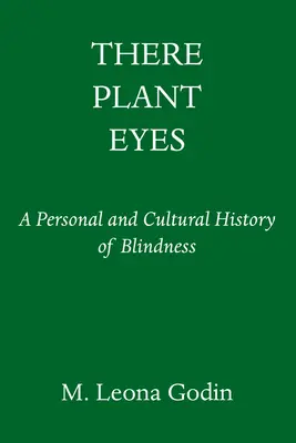 Hay ojos de planta: una historia personal y cultural de la ceguera - There Plant Eyes: A Personal and Cultural History of Blindness