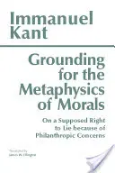 Fundamentación de la metafísica de la moral - con Sobre el supuesto derecho a mentir por motivos filantrópicos - Grounding for the Metaphysics of Morals - with On a Supposed Right to Lie because of Philanthropic Concerns