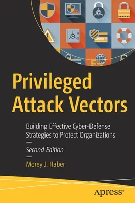 Vectores de ataque privilegiados: Creación de estrategias eficaces de ciberdefensa para proteger a las organizaciones - Privileged Attack Vectors: Building Effective Cyber-Defense Strategies to Protect Organizations