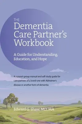 El cuaderno de ejercicios del cuidador de personas con demencia: Una guía para la comprensión, la educación y la esperanza - The Dementia Care Partner's Workbook: A Guide for Understanding, Education, and Hope