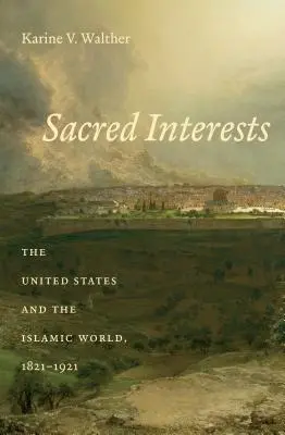 Intereses sagrados: Estados Unidos y el mundo islámico, 1821-1921 - Sacred Interests: The United States and the Islamic World, 1821-1921