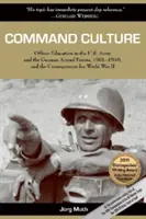 Cultura de mando: La formación de oficiales en el ejército estadounidense y en las fuerzas armadas alemanas, 1901-1940, y sus consecuencias para la Segunda Guerra Mundial - Command Culture: Officer Education in the U.S. Army and the German Armed Forces, 1901-1940, and the Consequences for World War II