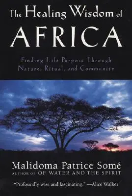 La sabiduría curativa de África: Encontrar el propósito de la vida a través de la naturaleza, el ritual y la comunidad - The Healing Wisdom of Africa: Finding Life Purpose Through Nature, Ritual, and Community