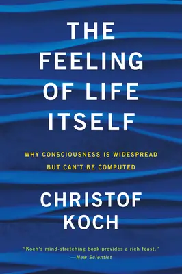 El sentimiento de la vida misma: Por qué la conciencia está muy extendida pero no se puede calcular - The Feeling of Life Itself: Why Consciousness Is Widespread But Can't Be Computed