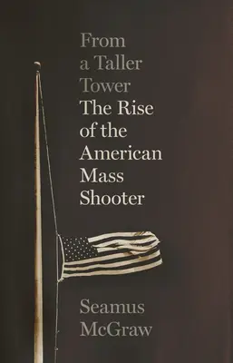 Desde una torre más alta: El ascenso del tirador masivo estadounidense - From a Taller Tower: The Rise of the American Mass Shooter