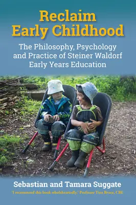 Recuperar la primera infancia: Filosofía, psicología y práctica de la pedagogía Steiner Waldorf para la primera infancia - Reclaim Early Childhood: The Philosophy, Psychology and Practice of Steiner Waldorf Early Years Education