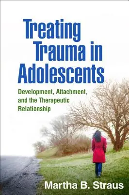 Tratamiento del trauma en adolescentes: Desarrollo, apego y relación terapéutica - Treating Trauma in Adolescents: Development, Attachment, and the Therapeutic Relationship