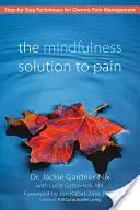 La solución mindfulness al dolor: técnicas paso a paso para el tratamiento del dolor crónico - The Mindfulness Solution to Pain: Step-By-Step Techniques for Chronic Pain Management