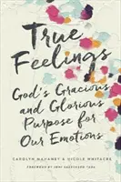 Sentimientos verdaderos: El bondadoso y glorioso propósito de Dios para nuestras emociones - True Feelings: God's Gracious and Glorious Purpose for Our Emotions