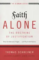 Sólo la fe: La doctrina de la justificación: Lo que enseñaron los reformadores... y por qué sigue siendo importante - Faith Alone---The Doctrine of Justification: What the Reformers Taught...and Why It Still Matters